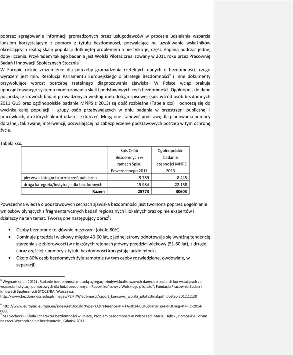 Przykładem takiego badania jest Wolski Pilotaż zrealizowany w 2011 roku przez Pracownię Badań i Innowacji Społecznych Stocznia 3.