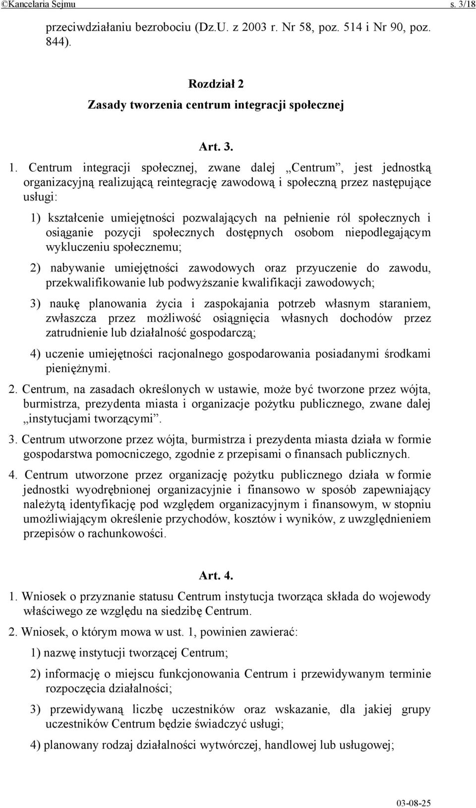 pełnienie ról społecznych i osiąganie pozycji społecznych dostępnych osobom niepodlegającym wykluczeniu społecznemu; 2) nabywanie umiejętności zawodowych oraz przyuczenie do zawodu,