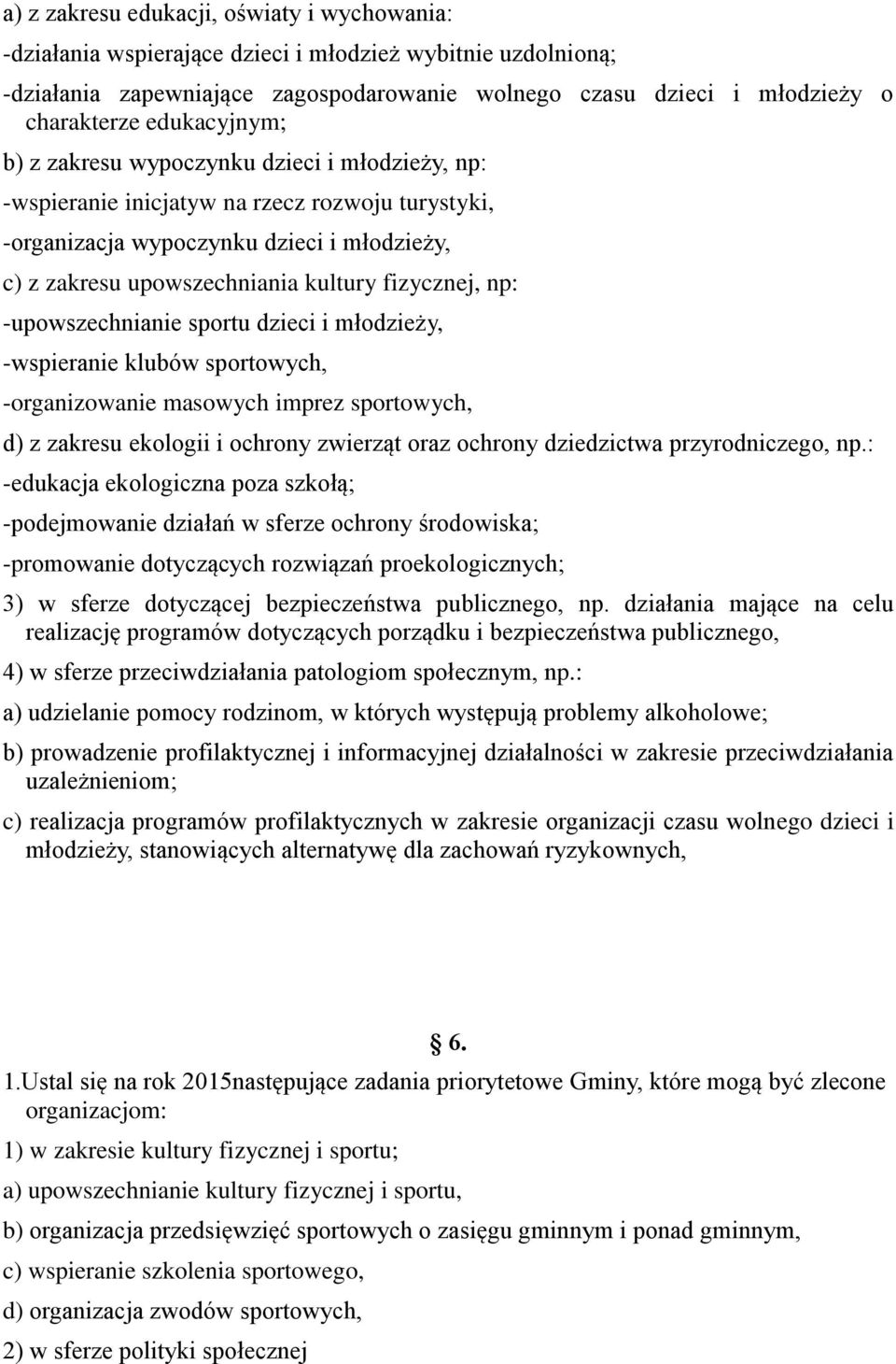 fizycznej, np: -upowszechnianie sportu dzieci i młodzieży, -wspieranie klubów sportowych, -organizowanie masowych imprez sportowych, d) z zakresu ekologii i ochrony zwierząt oraz ochrony dziedzictwa