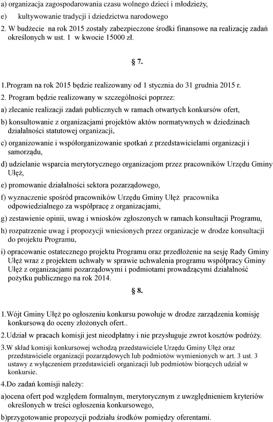 2. Program będzie realizowany w szczególności poprzez: a) zlecanie realizacji zadań publicznych w ramach otwartych konkursów ofert, b) konsultowanie z organizacjami projektów aktów normatywnych w