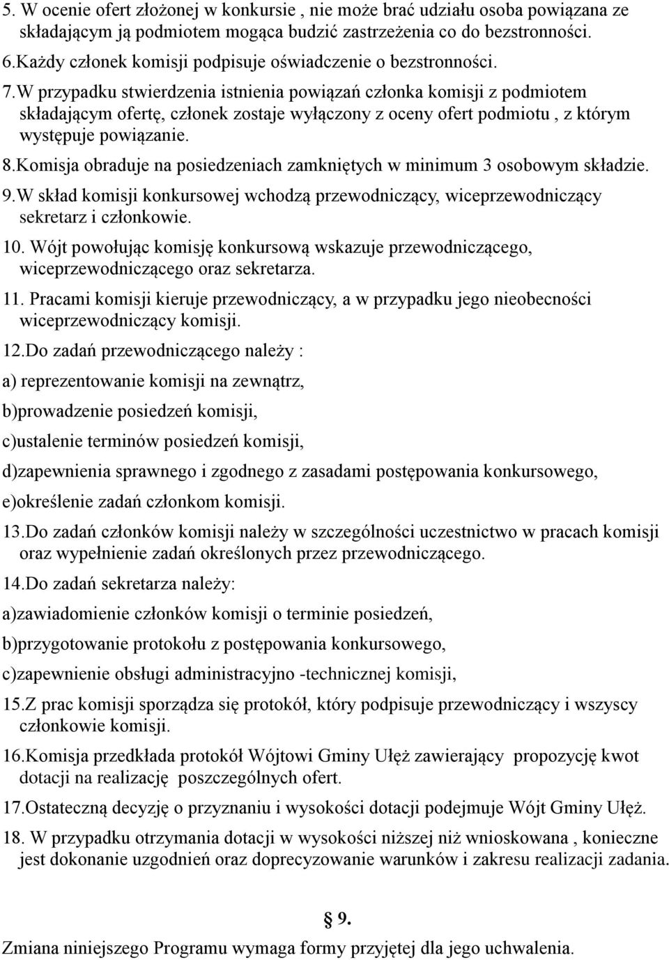 W przypadku stwierdzenia istnienia powiązań członka komisji z podmiotem składającym ofertę, członek zostaje wyłączony z oceny ofert podmiotu, z którym występuje powiązanie. 8.