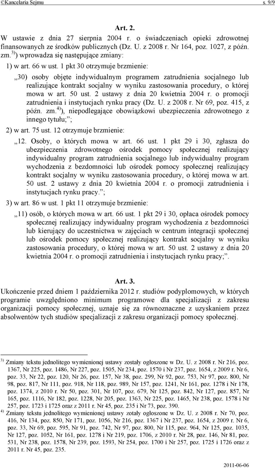 1 pkt 30 otrzymuje brzmienie: 30) osoby objęte indywidualnym programem zatrudnienia socjalnego lub realizujące kontrakt socjalny w wyniku zastosowania procedury, o której mowa w art. 50 ust.