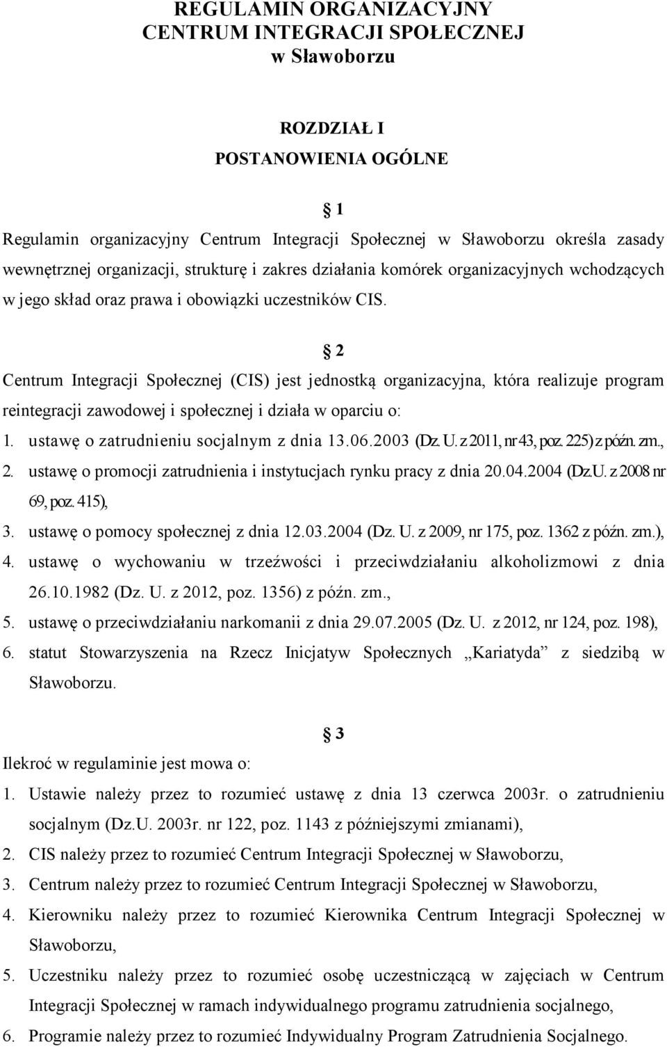 2 Centrum Integracji Społecznej (CIS) jest jednostką organizacyjna, która realizuje program reintegracji zawodowej i społecznej i działa w oparciu o: 1. ustawę o zatrudnieniu socjalnym z dnia 13.06.