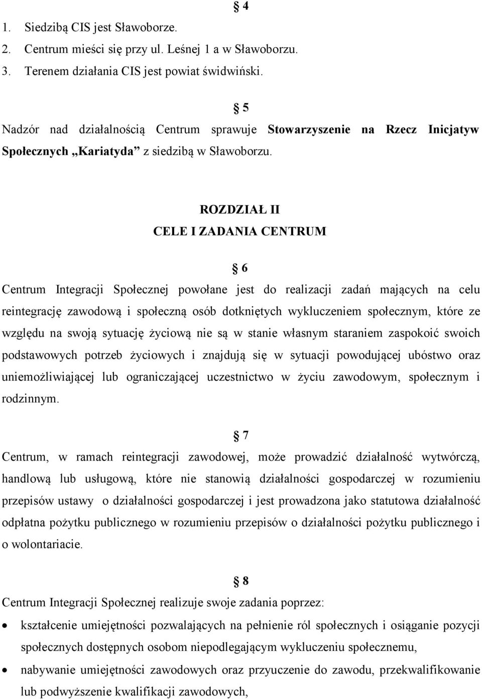 ROZDZIAŁ II CELE I ZADANIA CENTRUM 6 Centrum Integracji Społecznej powołane jest do realizacji zadań mających na celu reintegrację zawodową i społeczną osób dotkniętych wykluczeniem społecznym, które