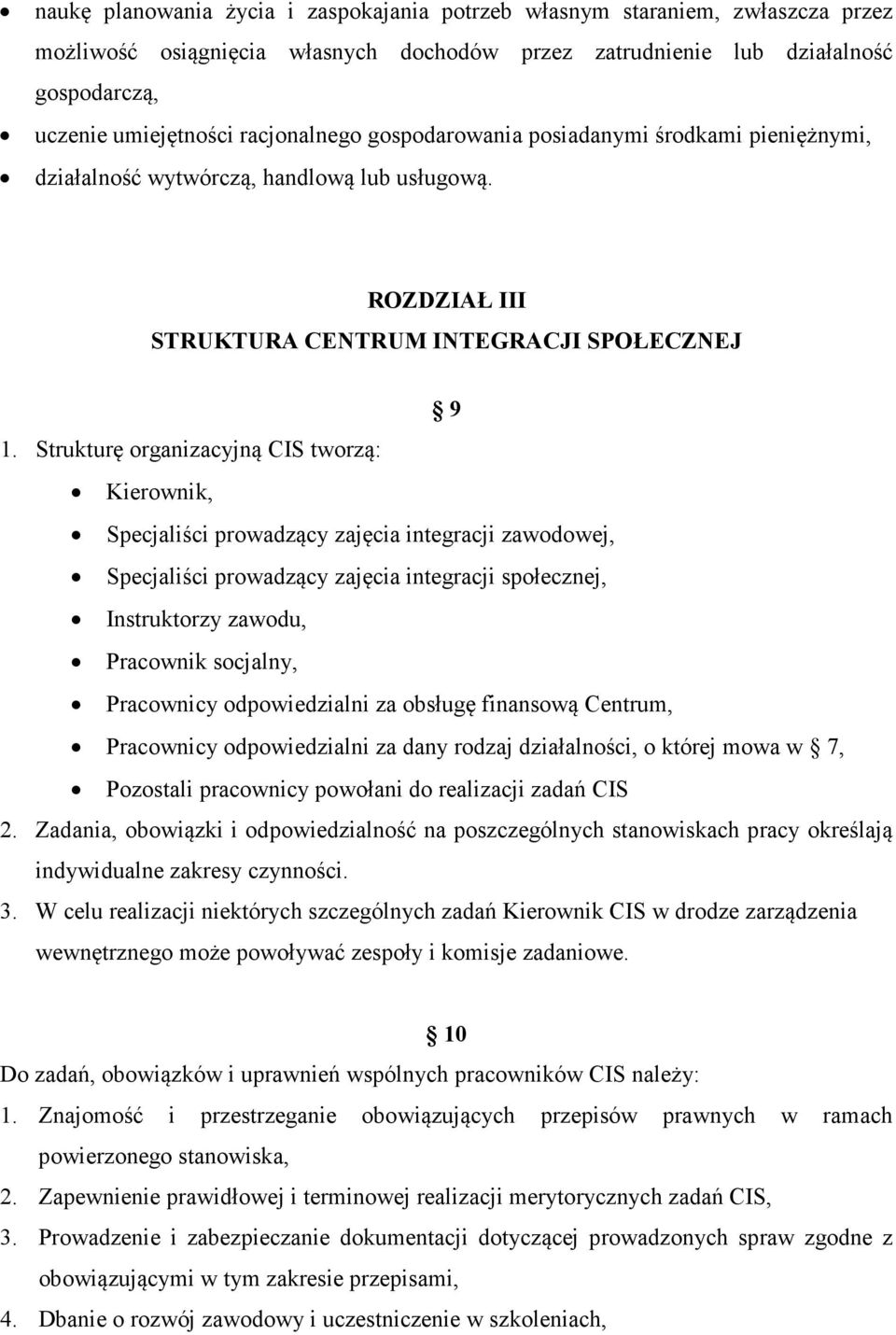 Strukturę organizacyjną CIS tworzą: Kierownik, Specjaliści prowadzący zajęcia integracji zawodowej, Specjaliści prowadzący zajęcia integracji społecznej, Instruktorzy zawodu, Pracownik socjalny,