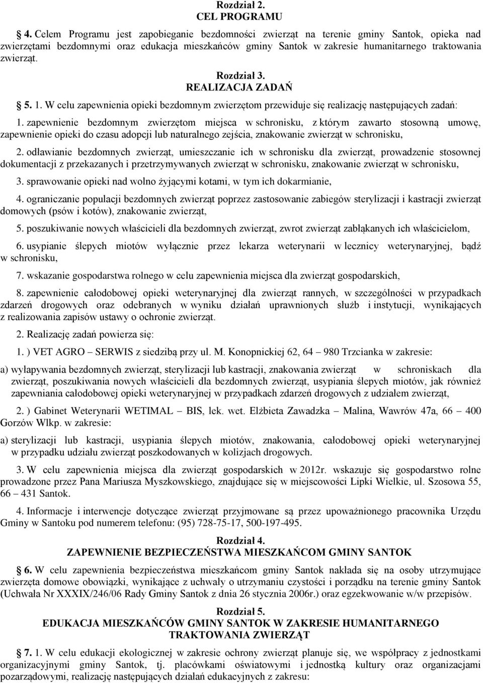 Rozdział 3. REALIZACJA ZADAŃ 5. 1. W celu zapewnienia opieki bezdomnym zwierzętom przewiduje się realizację następujących zadań: 1.