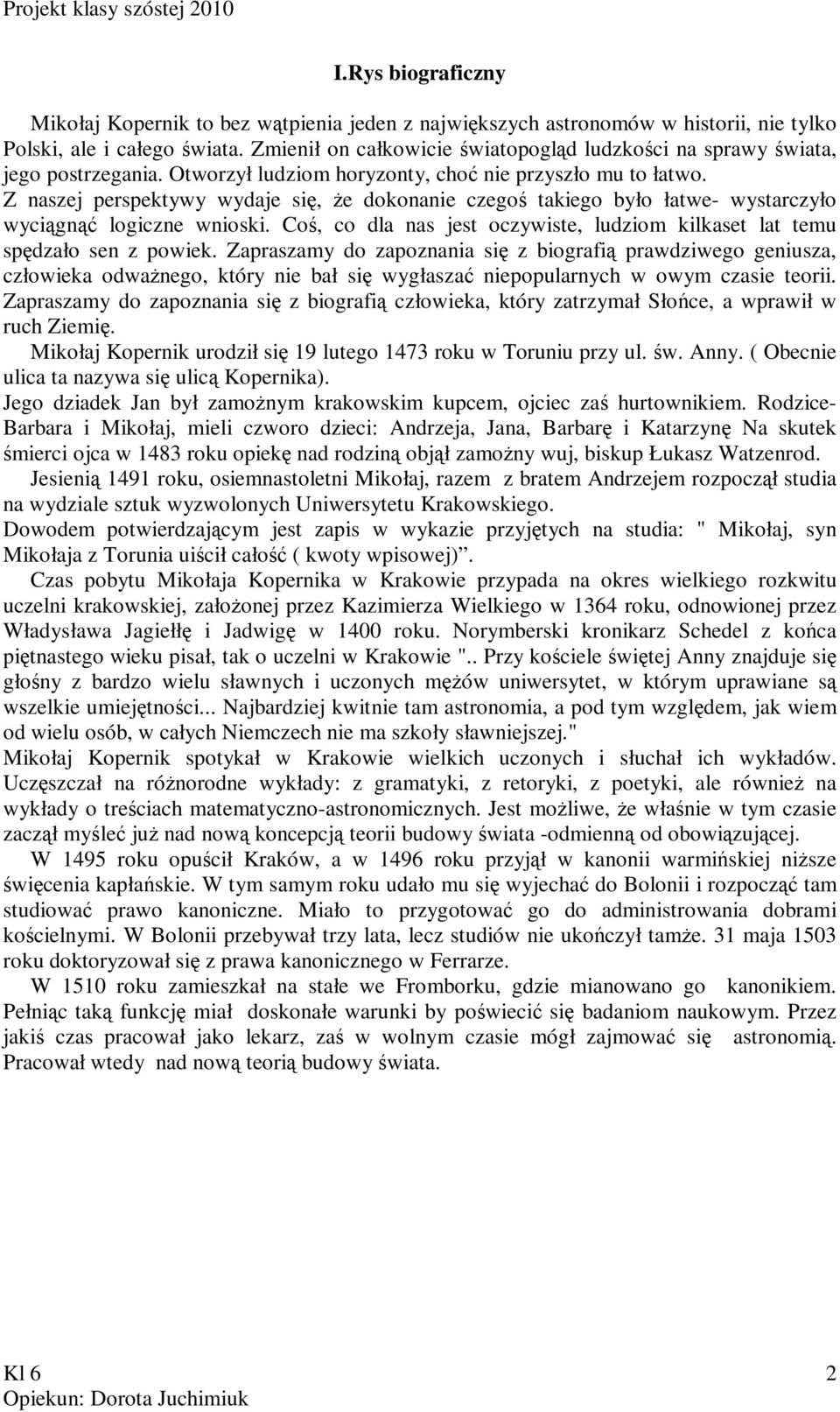 Z naszej perspektywy wydaje się, że dokonanie czegoś takiego było łatwe- wystarczyło wyciągnąć logiczne wnioski. Coś, co dla nas jest oczywiste, ludziom kilkaset lat temu spędzało sen z powiek.