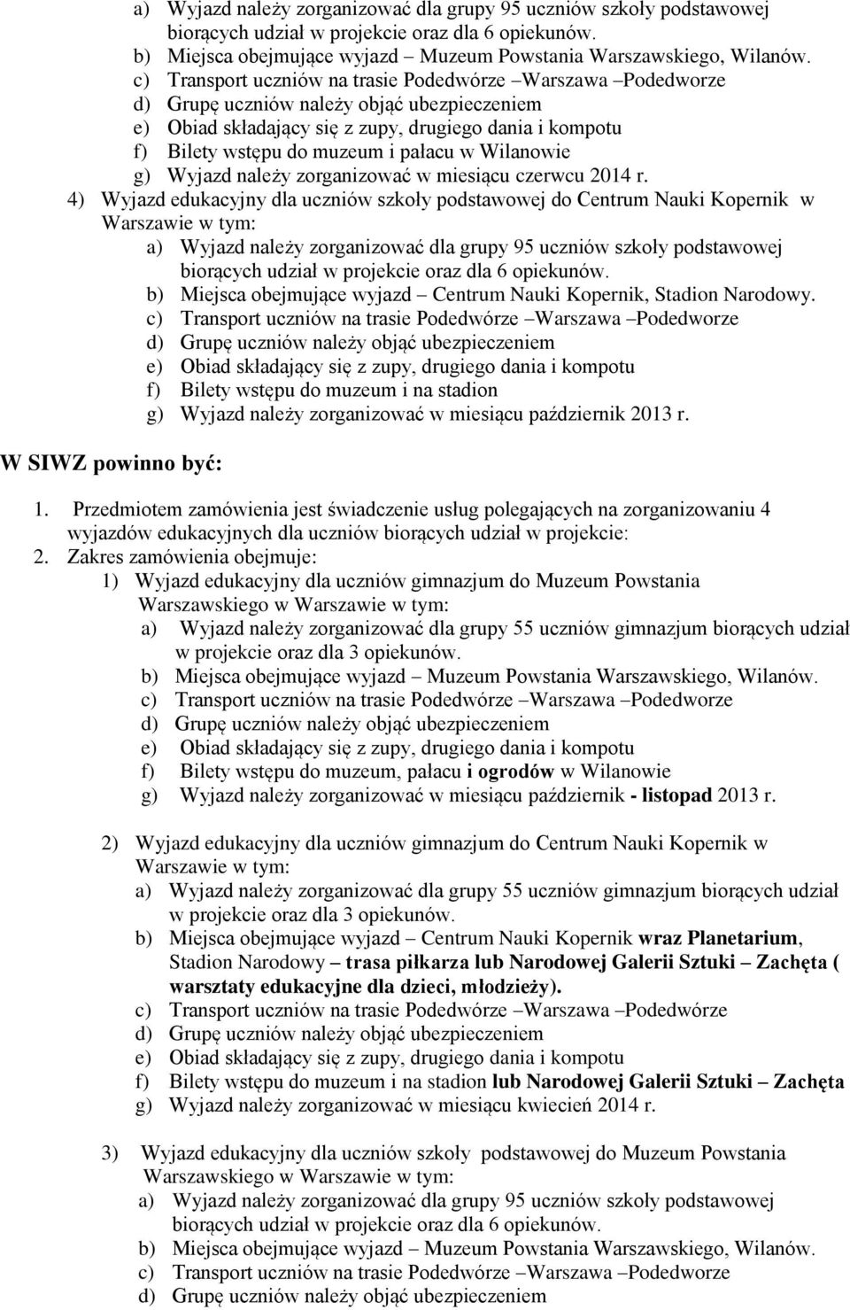 Zakres zamówienia obejmuje: f) Bilety wstępu do muzeum, pałacu i ogrodów w Wilanowie 2) Wyjazd edukacyjny dla uczniów gimnazjum do Centrum Nauki