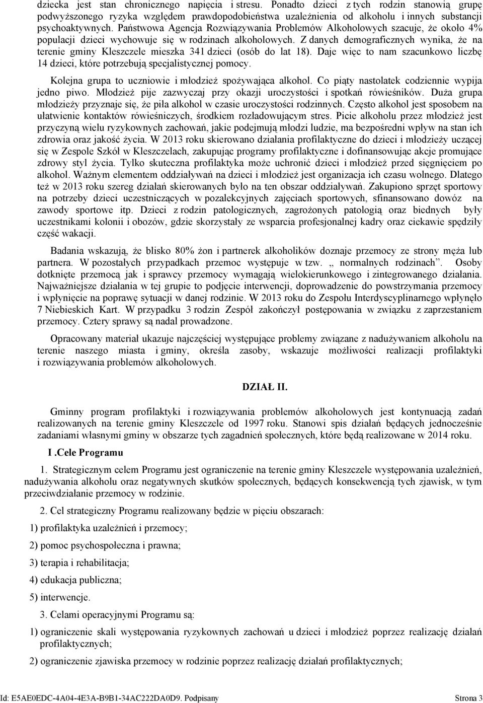 Państwowa Agencja Rozwiązywania Problemów Alkoholowych szacuje, że około 4% populacji dzieci wychowuje się w rodzinach alkoholowych.