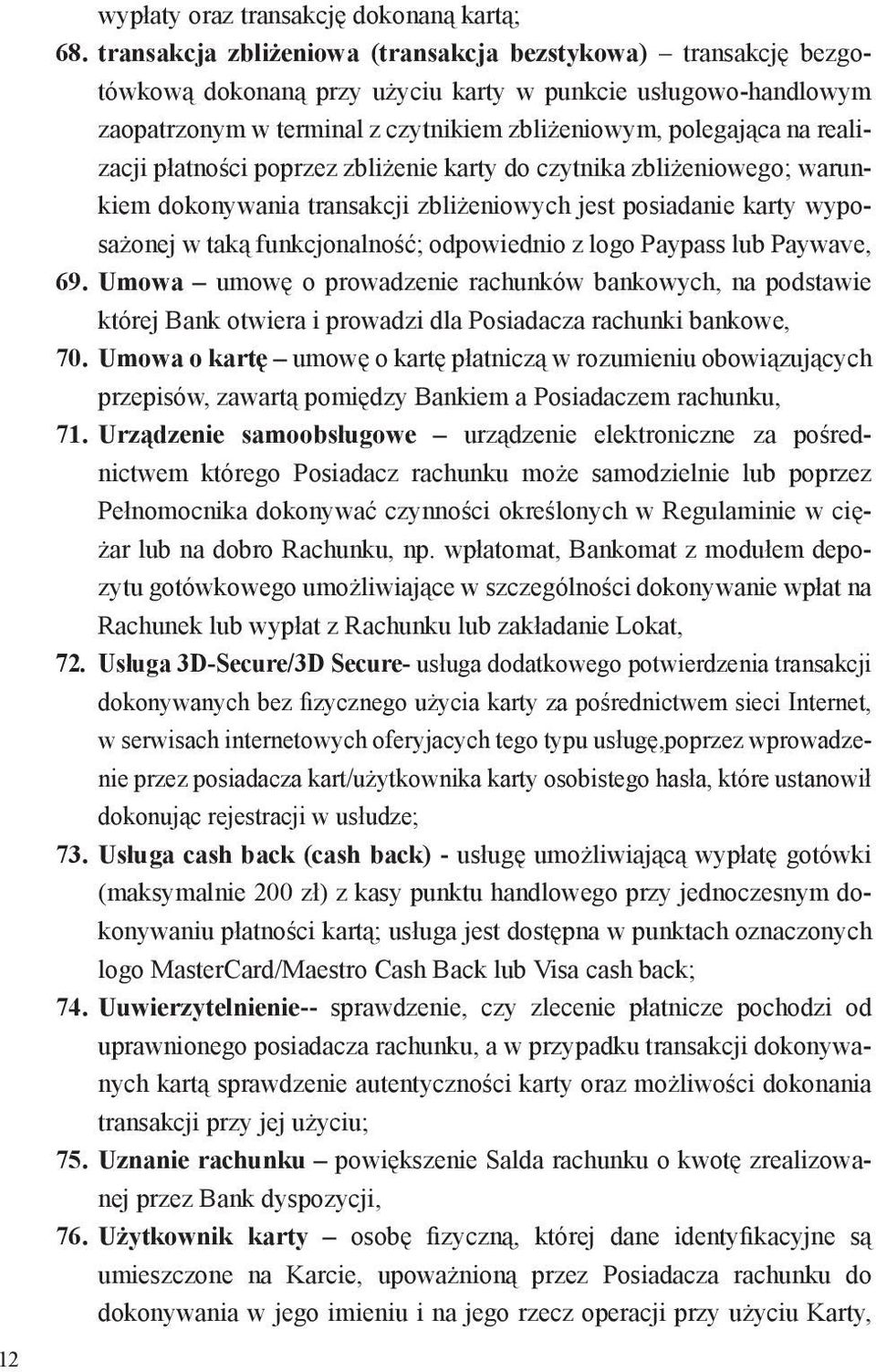 realizacji płatności poprzez zbliżenie karty do czytnika zbliżeniowego; warunkiem dokonywania transakcji zbliżeniowych jest posiadanie karty wyposażonej w taką funkcjonalność; odpowiednio z logo