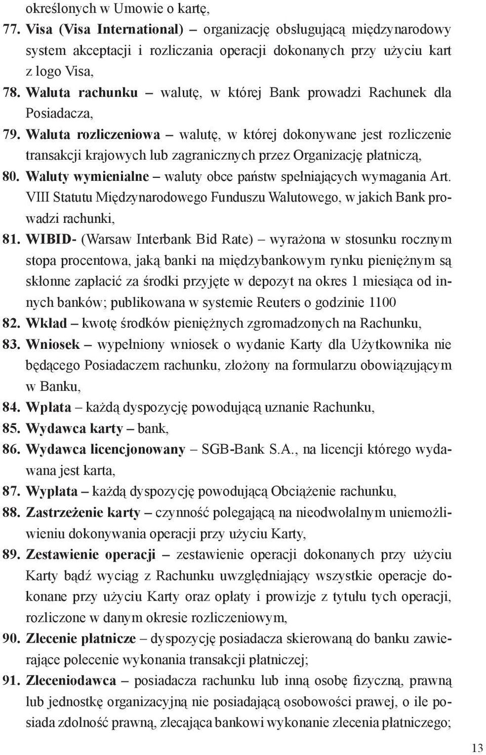 Waluta rozliczeniowa walutę, w której dokonywane jest rozliczenie transakcji krajowych lub zagranicznych przez Organizację płatniczą, 80.