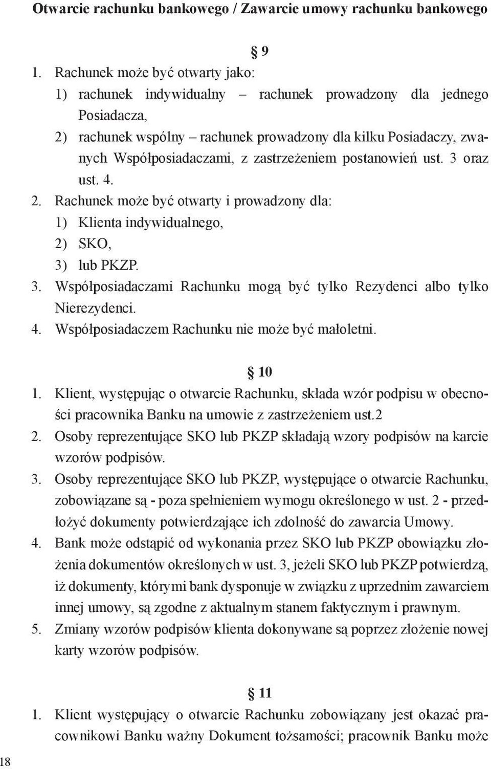 zastrzeżeniem postanowień ust. 3 oraz ust. 4. 2. Rachunek może być otwarty i prowadzony dla: 1) Klienta indywidualnego, 2) SKO, 3) lub PKZP. 3. Współposiadaczami Rachunku mogą być tylko Rezydenci albo tylko Nierezydenci.