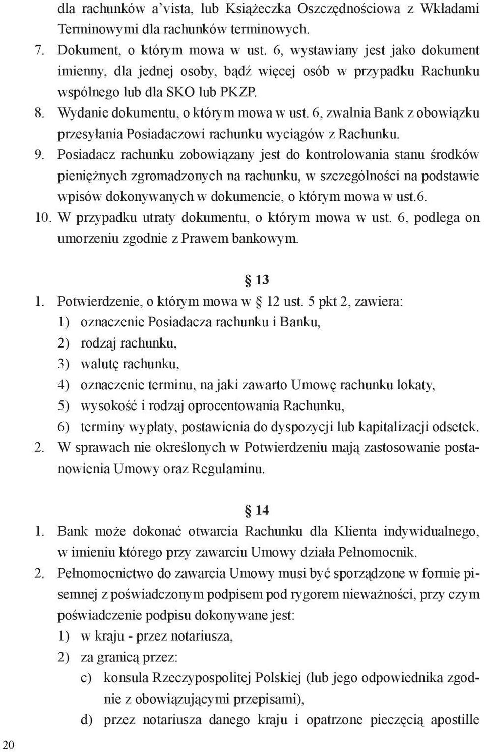 6, zwalnia Bank z obowiązku przesyłania Posiadaczowi rachunku wyciągów z Rachunku. 9.