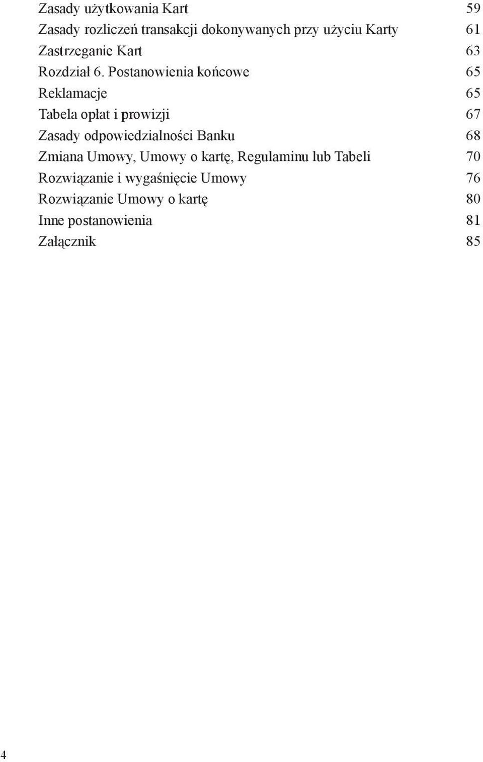 Postanowienia końcowe 65 Reklamacje 65 Tabela opłat i prowizji 67 Zasady odpowiedzialności