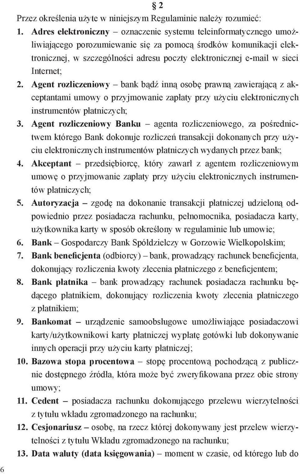 Internet; 2. Agent rozliczeniowy bank bądź inną osobę prawną zawierającą z akceptantami umowy o przyjmowanie zapłaty przy użyciu elektronicznych instrumentów płatniczych; 3.