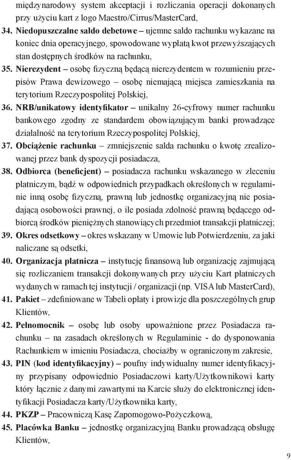 Nierezydent osobę fizyczną będącą nierezydentem w rozumieniu przepisów Prawa dewizowego osobę niemającą miejsca zamieszkania na terytorium Rzeczypospolitej Polskiej, 36.