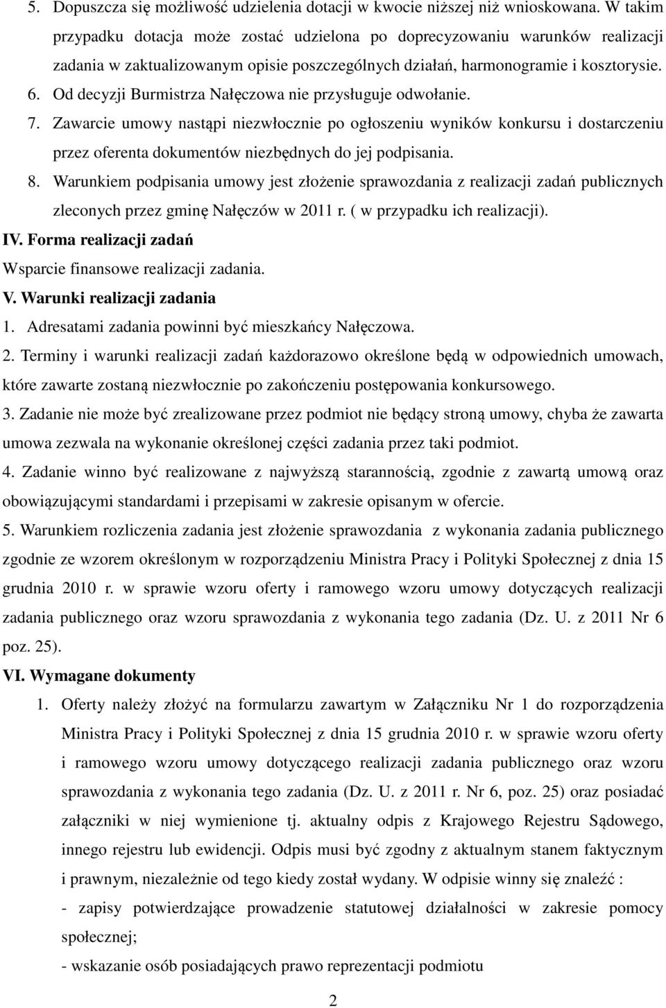 Od decyzji Burmistrza Nałęczowa nie przysługuje odwołanie. 7. Zawarcie umowy nastąpi niezwłocznie po ogłoszeniu wyników konkursu i dostarczeniu przez oferenta dokumentów niezbędnych do jej podpisania.