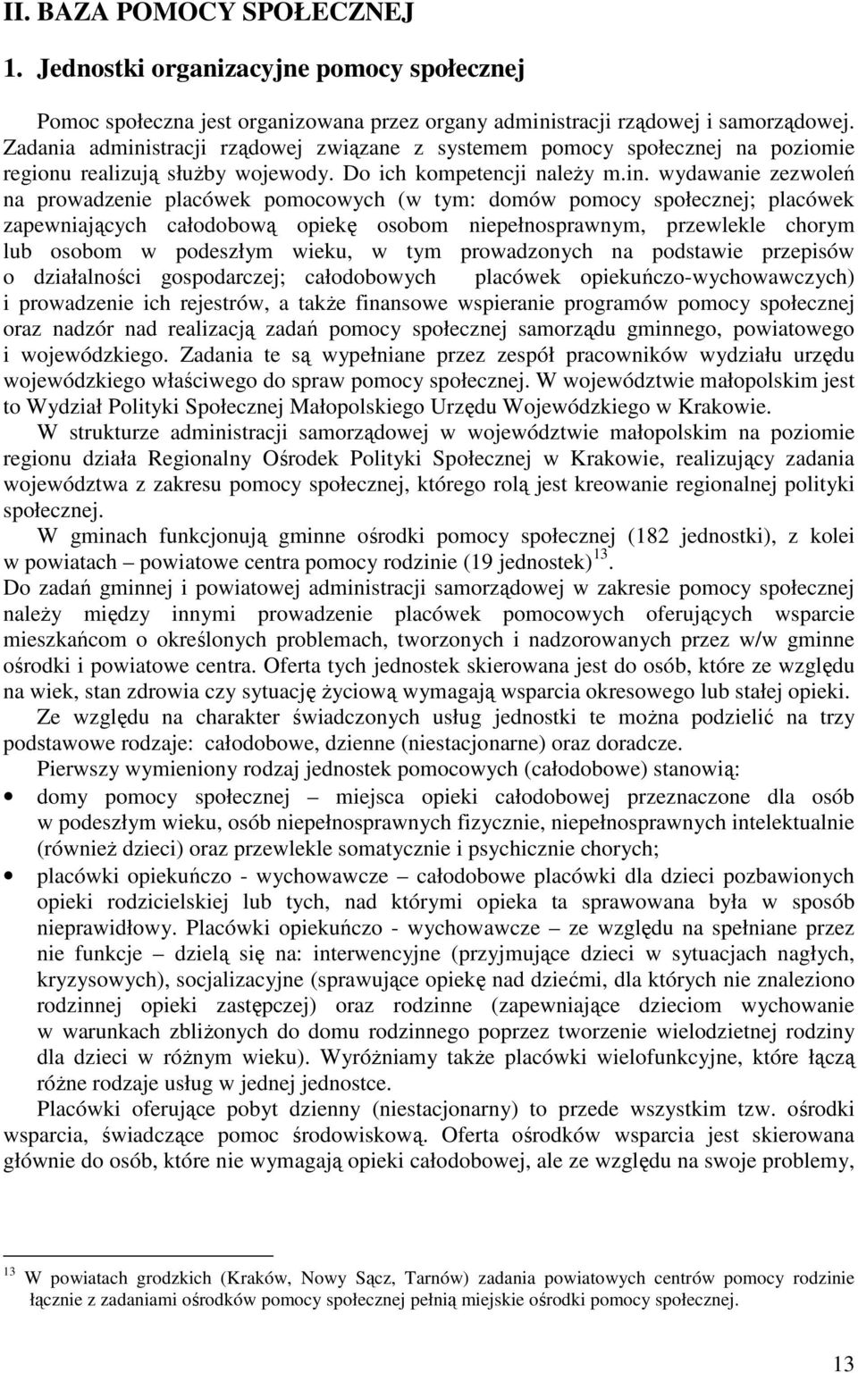 stracji rządowej związane z systemem pomocy społecznej na poziomie regionu realizują słuŝby wojewody. Do ich kompetencji naleŝy m.in.