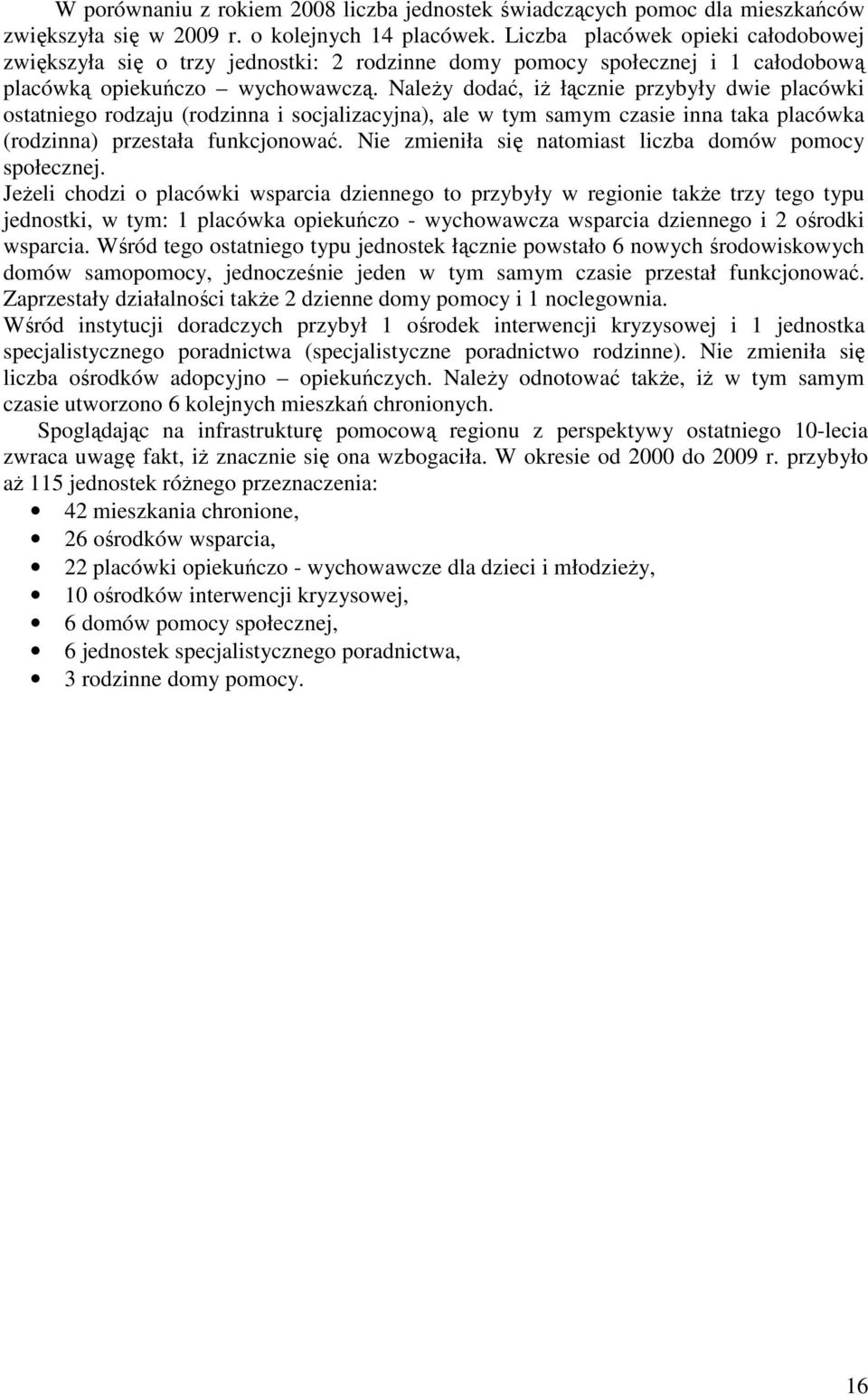 NaleŜy dodać, iŝ łącznie przybyły dwie placówki ostatniego rodzaju (rodzinna i socjalizacyjna), ale w tym samym czasie inna taka placówka (rodzinna) przestała funkcjonować.