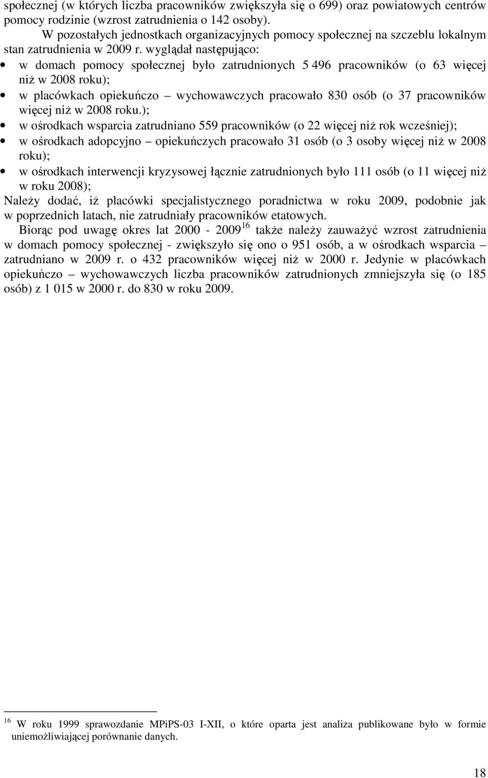 wyglądał następująco: w domach pomocy społecznej było zatrudnionych 5 496 pracowników (o 63 więcej niŝ w 2008 roku); w placówkach opiekuńczo wychowawczych pracowało 830 osób (o 37 pracowników więcej