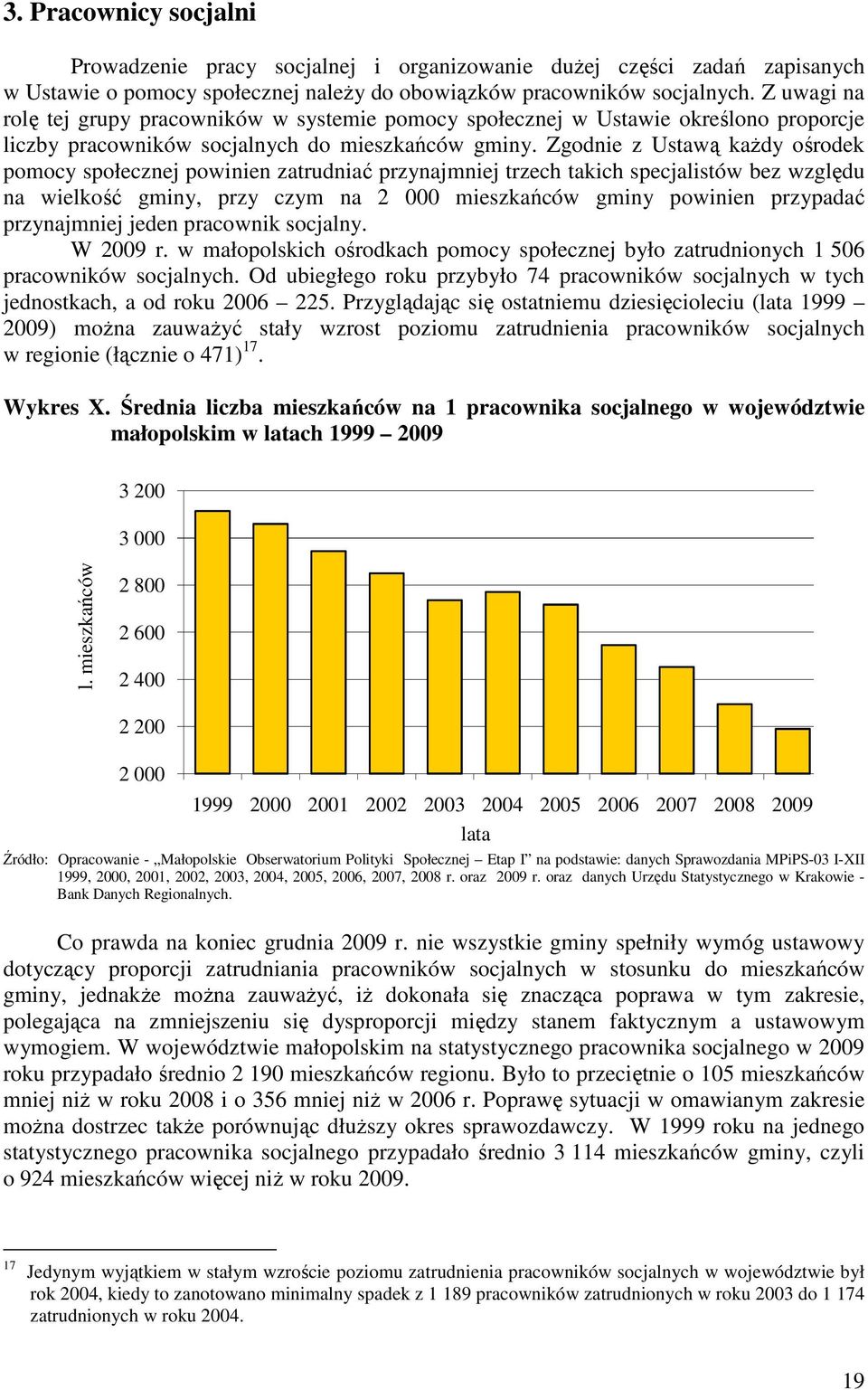 Zgodnie z Ustawą kaŝdy ośrodek pomocy społecznej powinien zatrudniać przynajmniej trzech takich specjalistów bez względu na wielkość gminy, przy czym na 2 000 mieszkańców gminy powinien przypadać