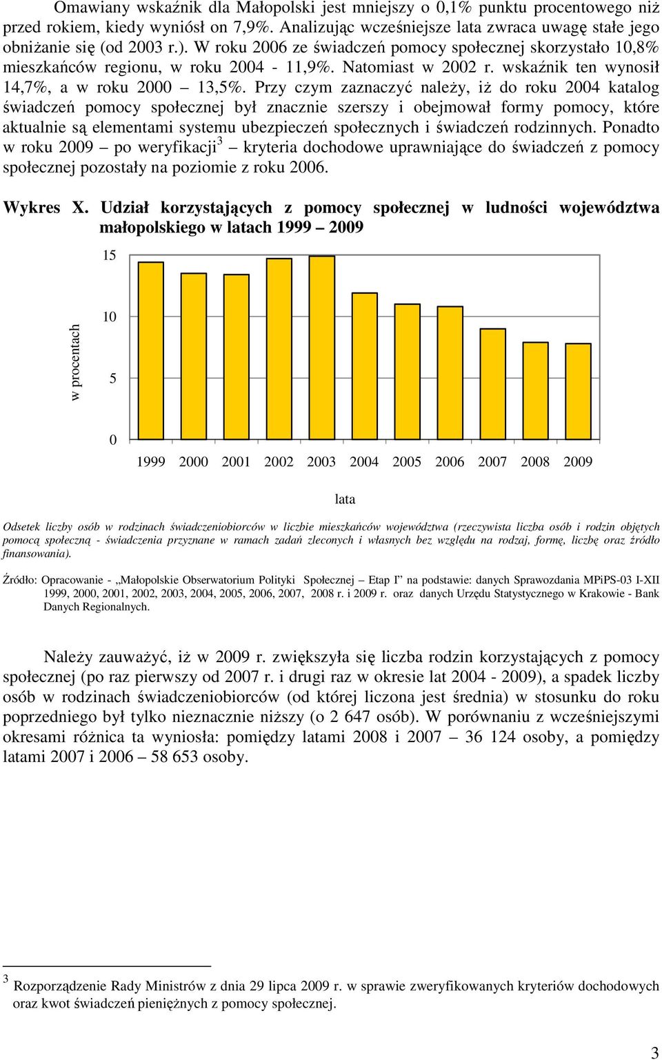 Przy czym zaznaczyć naleŝy, iŝ do roku 2004 katalog świadczeń pomocy społecznej był znacznie szerszy i obejmował formy pomocy, które aktualnie są elementami systemu ubezpieczeń społecznych i