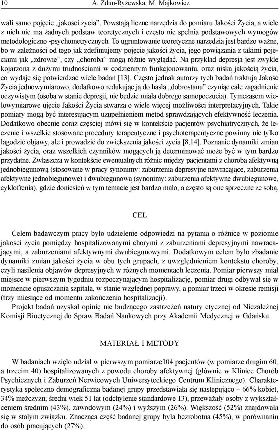 To ugruntowanie teoretyczne narzędzia jest bardzo ważne, bo w zależności od tego jak zdefiniujemy pojęcie jakości życia, jego powiązania z takimi pojęciami jak zdrowie, czy choroba mogą różnie