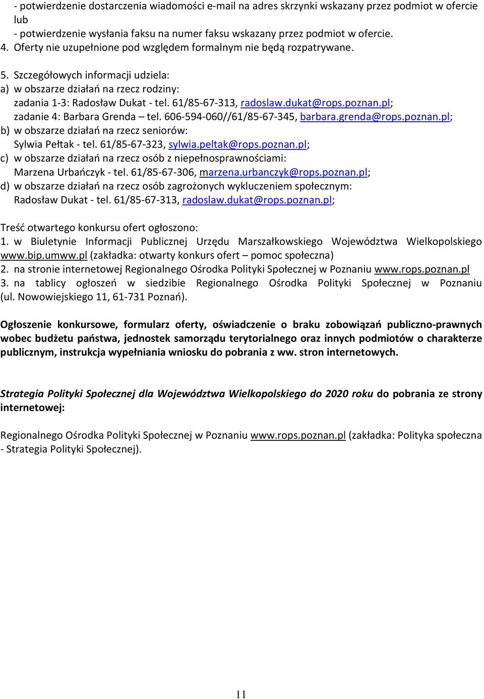 61/85-67-313, radoslaw.dukat@rops.poznan.pl; zadanie 4: Barbara Grenda tel. 606-594-060//61/85-67-345, barbara.grenda@rops.poznan.pl; b) w obszarze działań na rzecz seniorów: Sylwia Pełtak - tel.