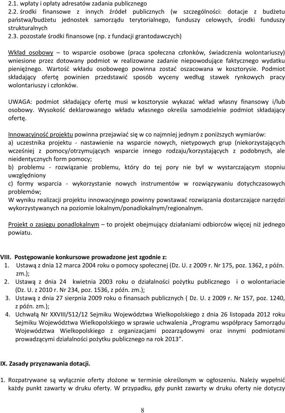 z fundacji grantodawczych) Wkład osobowy to wsparcie osobowe (praca społeczna członków, świadczenia wolontariuszy) wniesione przez dotowany podmiot w realizowane zadanie niepowodujące faktycznego