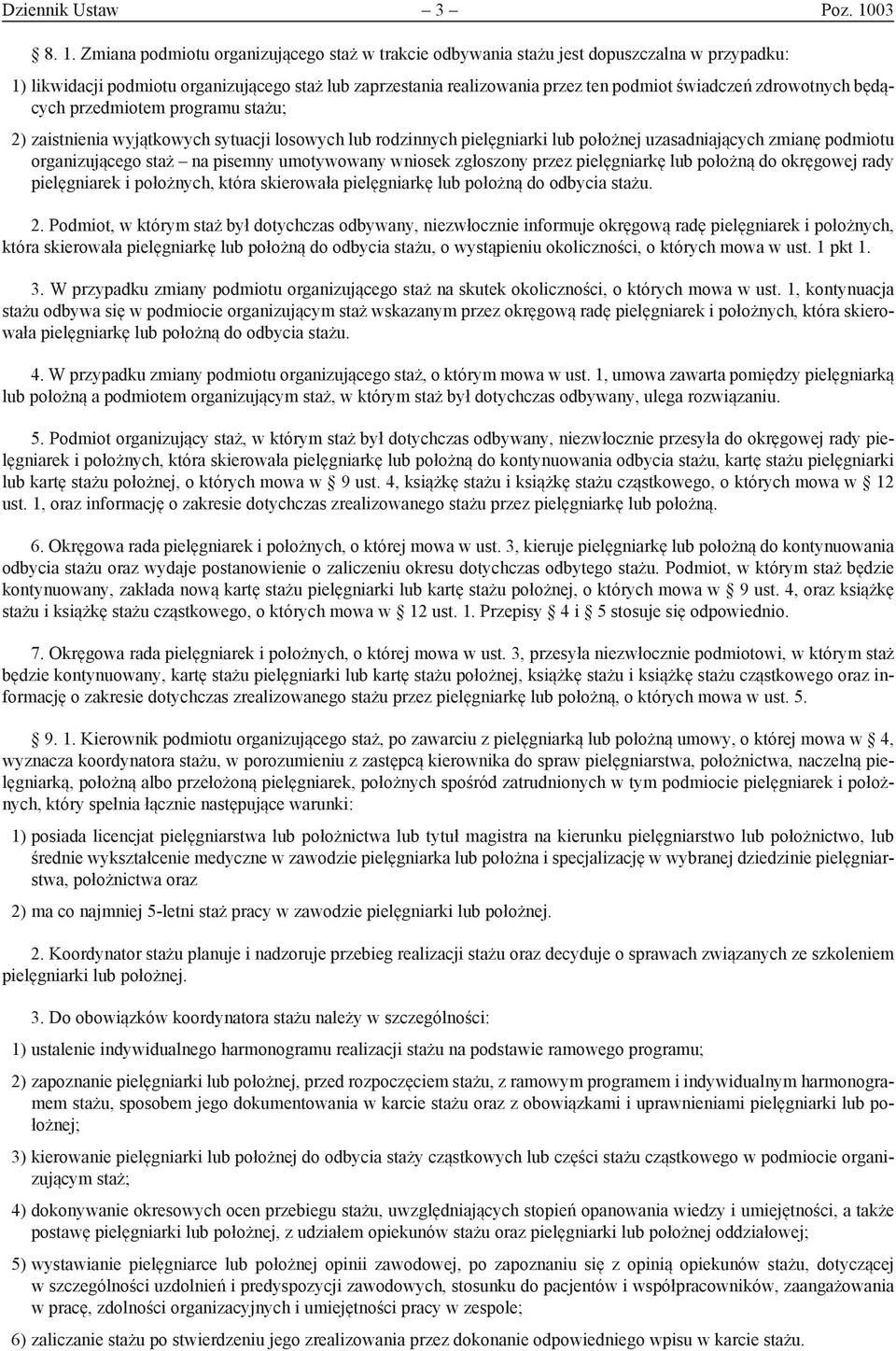 Zmiana podmiotu organizującego staż w trakcie odbywania stażu jest dopuszczalna w przypadku: 1) likwidacji podmiotu organizującego staż lub zaprzestania realizowania przez ten podmiot świadczeń