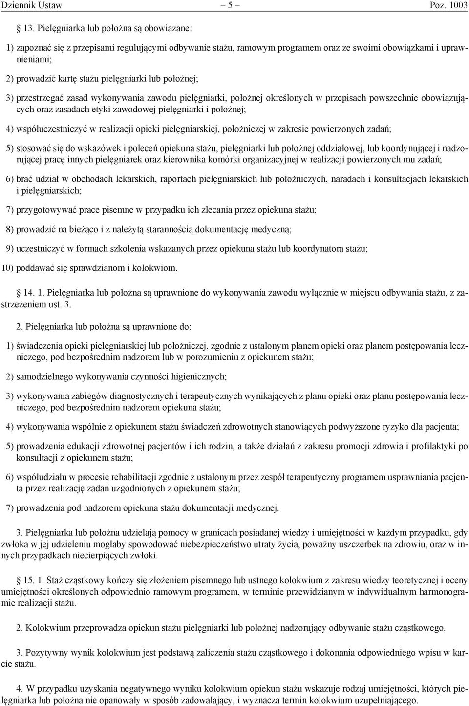 lub położnej; 3) przestrzegać zasad wykonywania zawodu pielęgniarki, położnej określonych w przepisach powszechnie obowiązujących oraz zasadach etyki zawodowej pielęgniarki i położnej; 4)