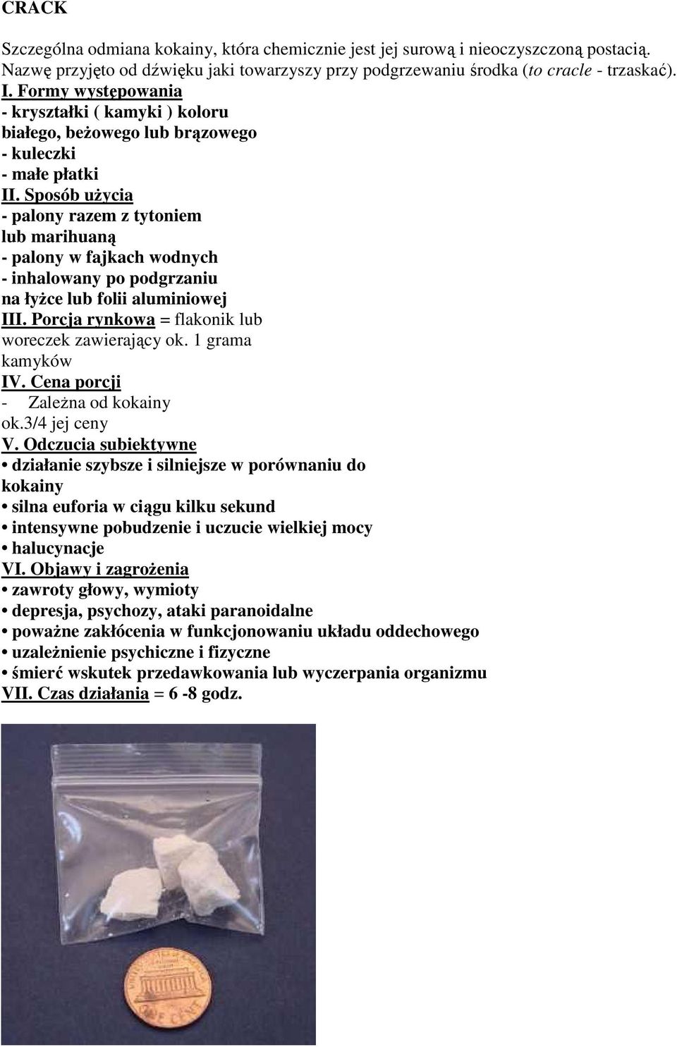 Sposób uŝycia - palony razem z tytoniem lub marihuaną - palony w fajkach wodnych - inhalowany po podgrzaniu na łyŝce lub folii aluminiowej III. Porcja rynkowa = flakonik lub woreczek zawierający ok.