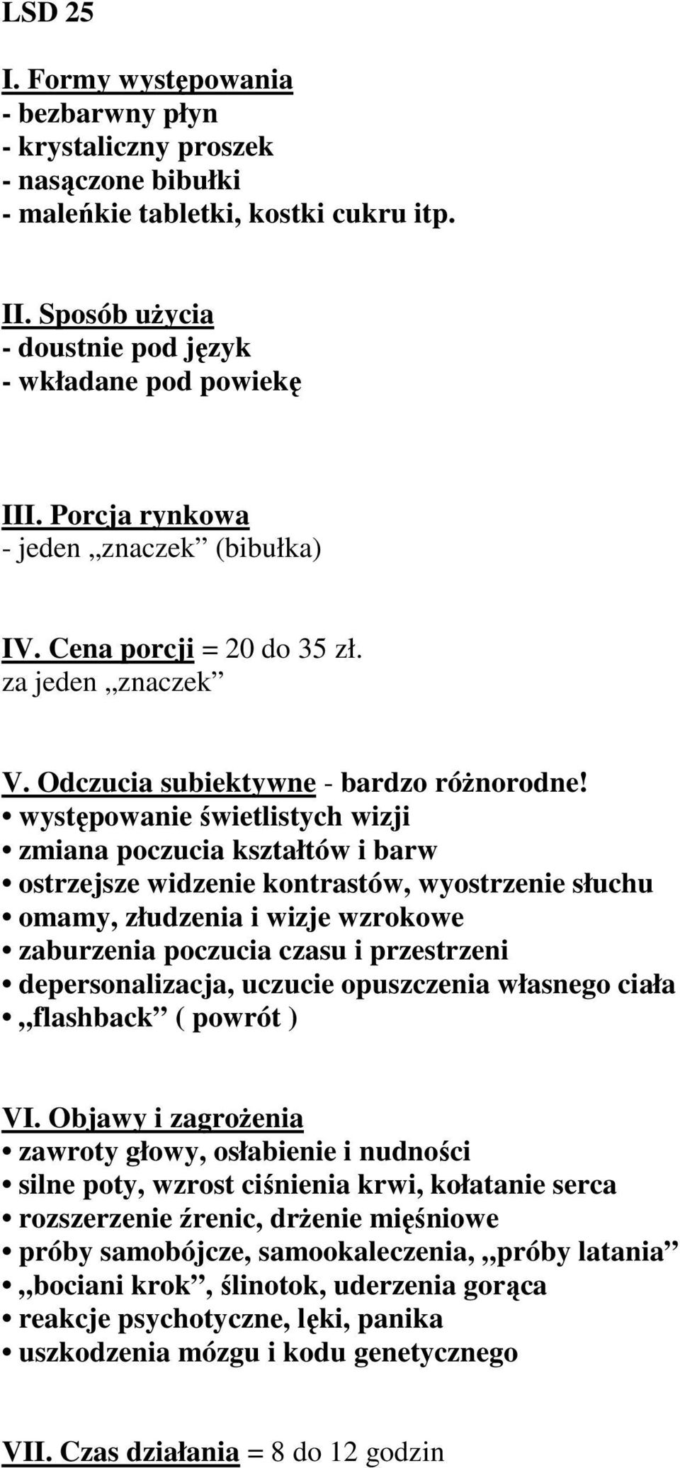 występowanie świetlistych wizji zmiana poczucia kształtów i barw ostrzejsze widzenie kontrastów, wyostrzenie słuchu omamy, złudzenia i wizje wzrokowe zaburzenia poczucia czasu i przestrzeni