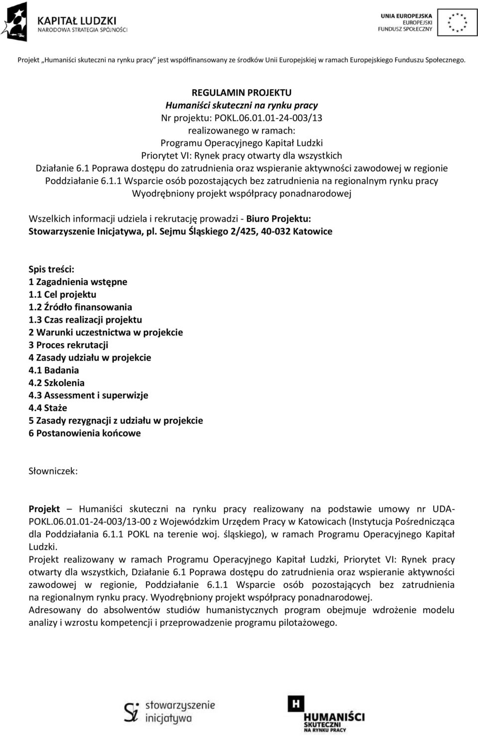 1 Poprawa dostępu do zatrudnienia oraz wspieranie aktywności zawodowej w regionie Poddziałanie 6.1.1 Wsparcie osób pozostających bez zatrudnienia na regionalnym rynku pracy Wyodrębniony projekt