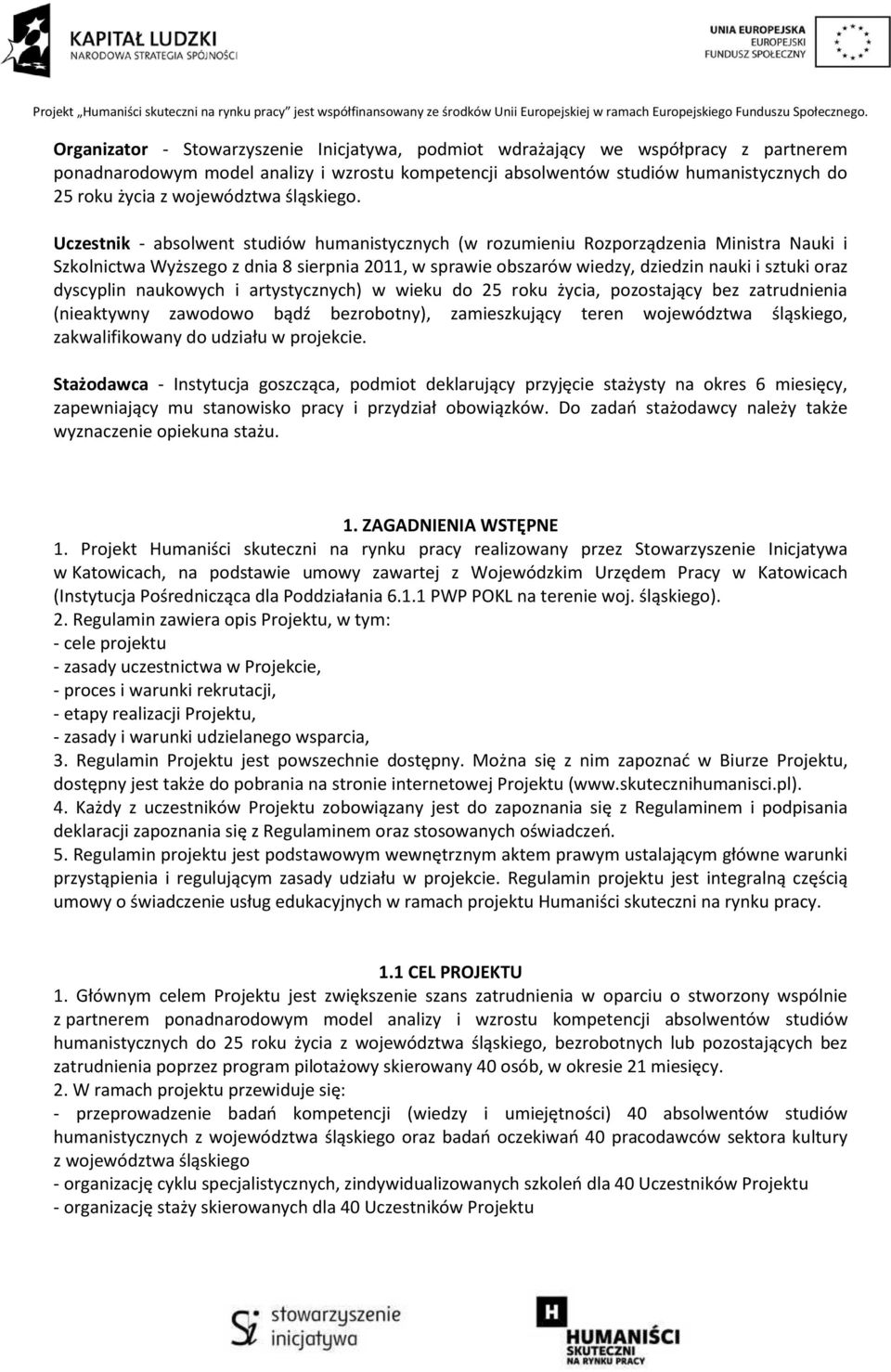 Uczestnik - absolwent studiów humanistycznych (w rozumieniu Rozporządzenia Ministra Nauki i Szkolnictwa Wyższego z dnia 8 sierpnia 2011, w sprawie obszarów wiedzy, dziedzin nauki i sztuki oraz