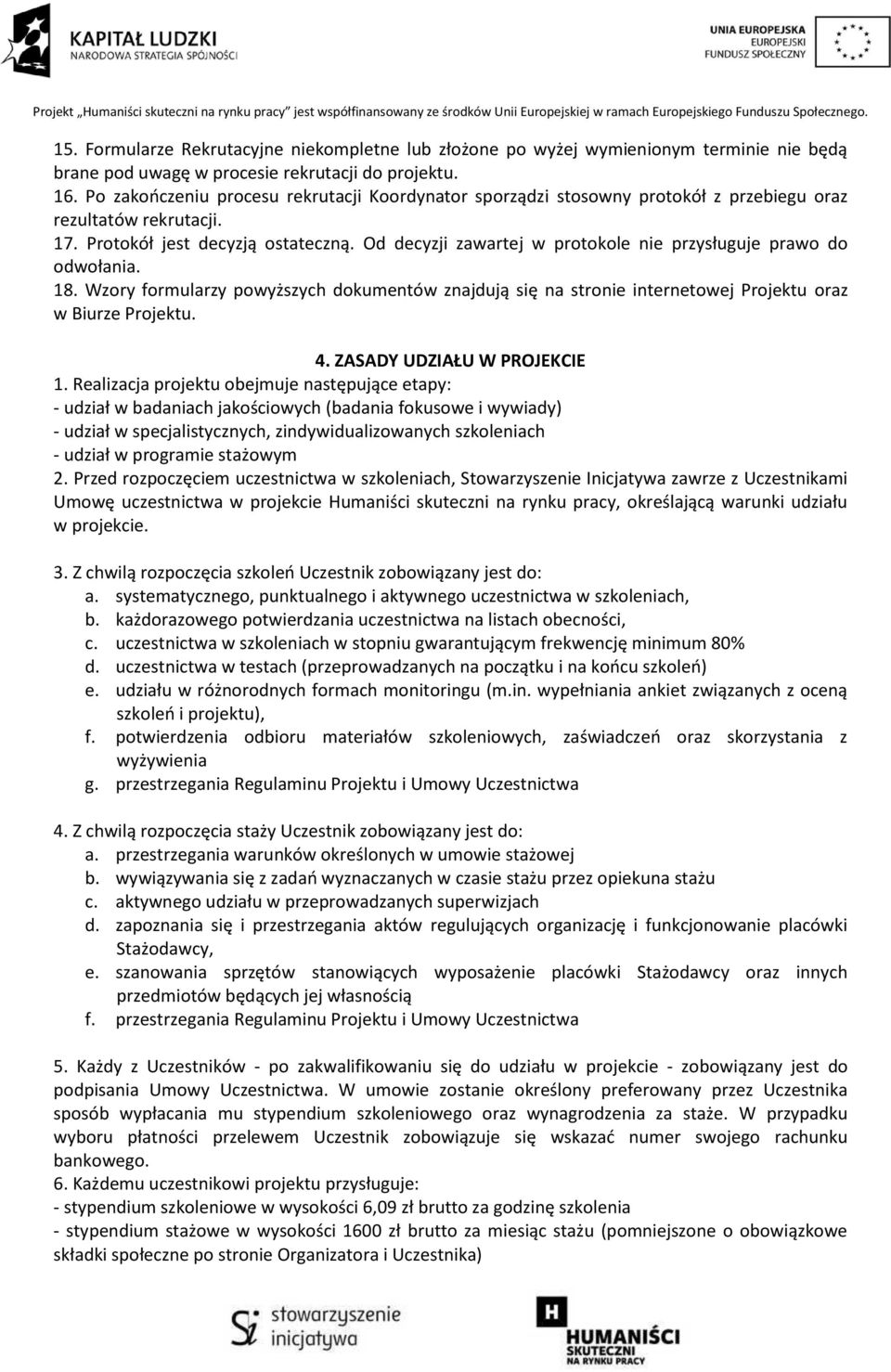 Od decyzji zawartej w protokole nie przysługuje prawo do odwołania. 18. Wzory formularzy powyższych dokumentów znajdują się na stronie internetowej Projektu oraz w Biurze Projektu. 4.