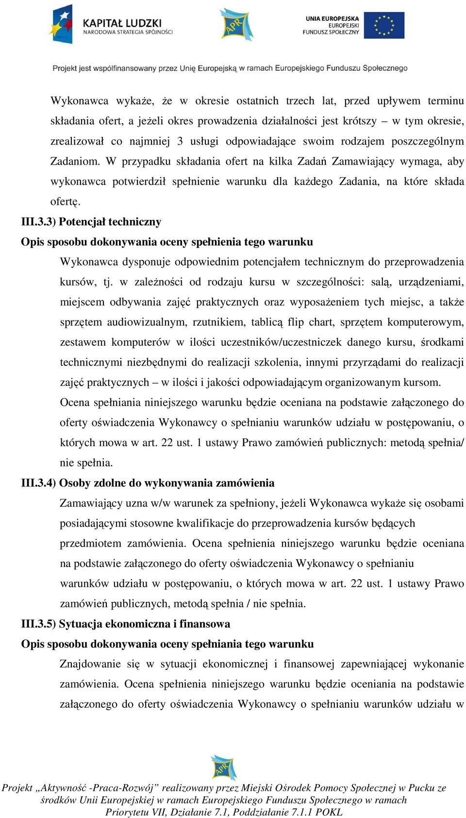 W przypadku składania ofert na kilka Zadań Zamawiający wymaga, aby wykonawca potwierdził spełnienie warunku dla kaŝdego Zadania, na które składa ofertę. III.3.