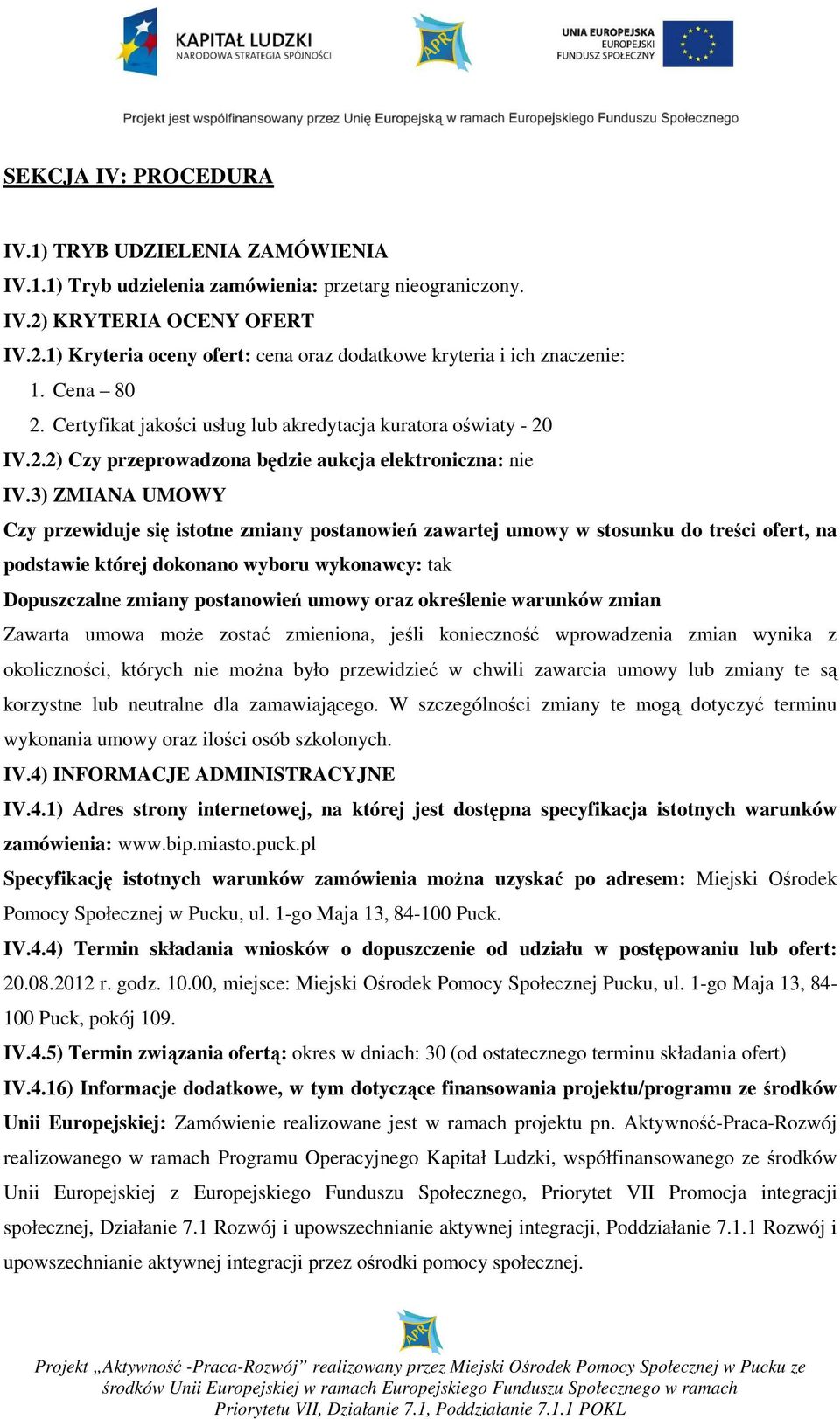 3) ZMIANA UMOWY Czy przewiduje się istotne zmiany postanowień zawartej umowy w stosunku do treści ofert, na podstawie której dokonano wyboru wykonawcy: tak Dopuszczalne zmiany postanowień umowy oraz