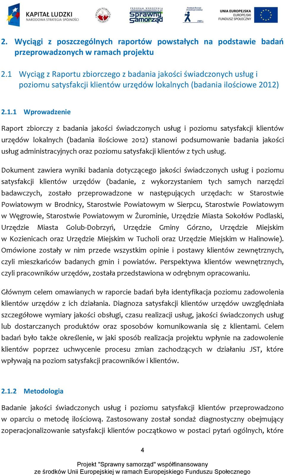 świadczonych usług i poziomu satysfakcji klientów urzędów lokalnych (badania ilościowe 2012) stanowi podsumowanie badania jakości usług administracyjnych oraz poziomu satysfakcji klientów z tych