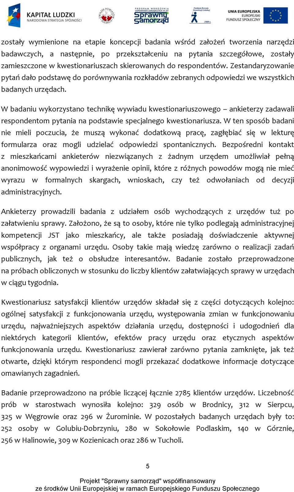 W badaniu wykorzystano technikę wywiadu kwestionariuszowego ankieterzy zadawali respondentom pytania na podstawie specjalnego kwestionariusza.