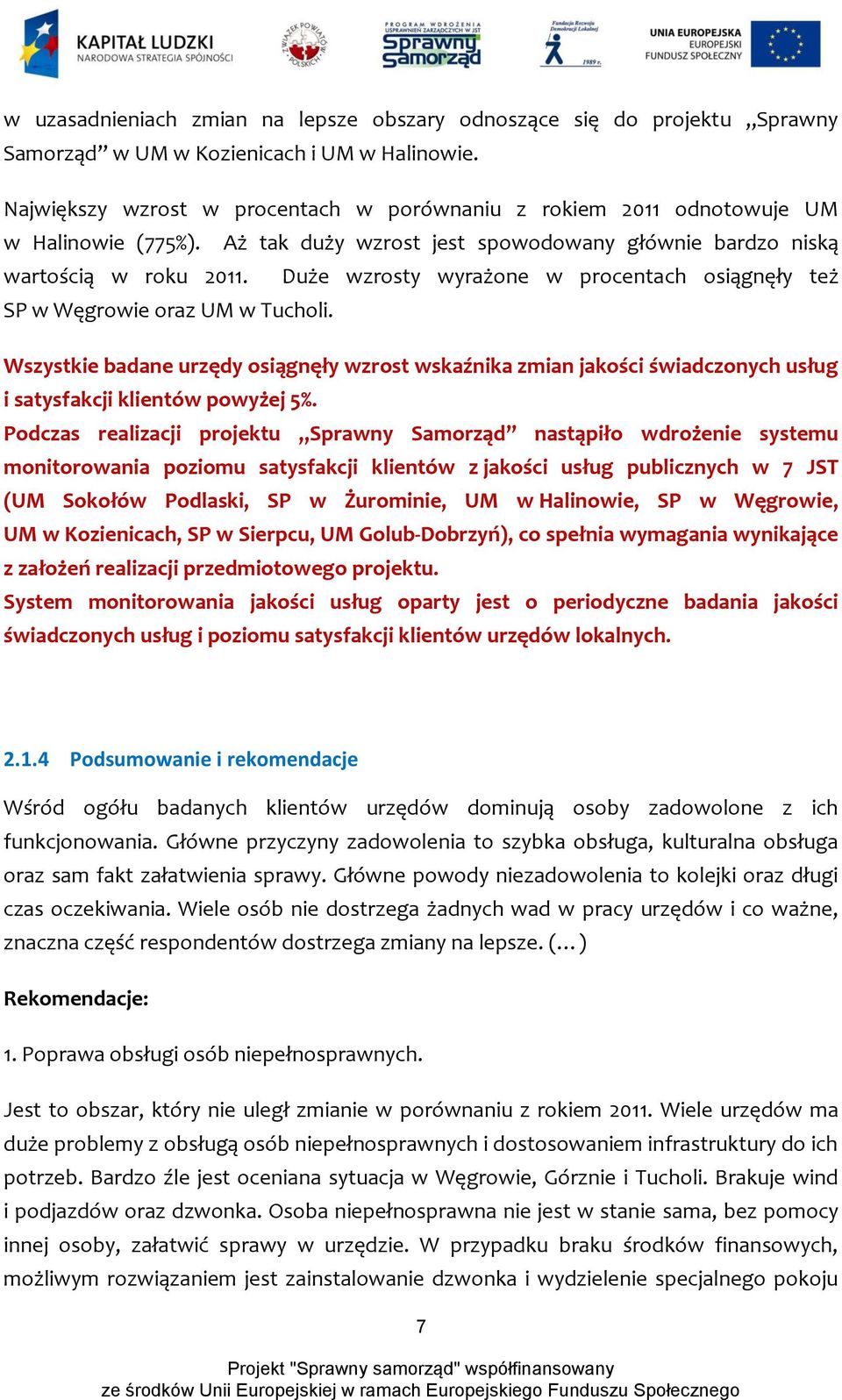 Duże wzrosty wyrażone w procentach osiągnęły też SP w Węgrowie oraz UM w Tucholi. Wszystkie badane urzędy osiągnęły wzrost wskaźnika zmian jakości świadczonych usług i satysfakcji klientów powyżej 5%.