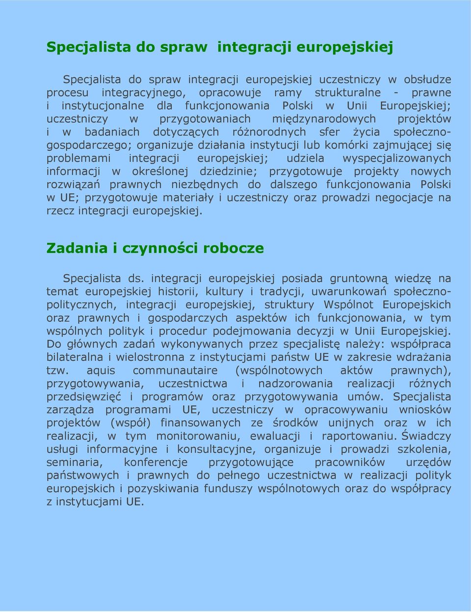 instytucji lub komórki zajmującej się problemami integracji europejskiej; udziela wyspecjalizowanych informacji w określonej dziedzinie; przygotowuje projekty nowych rozwiązań prawnych niezbędnych do