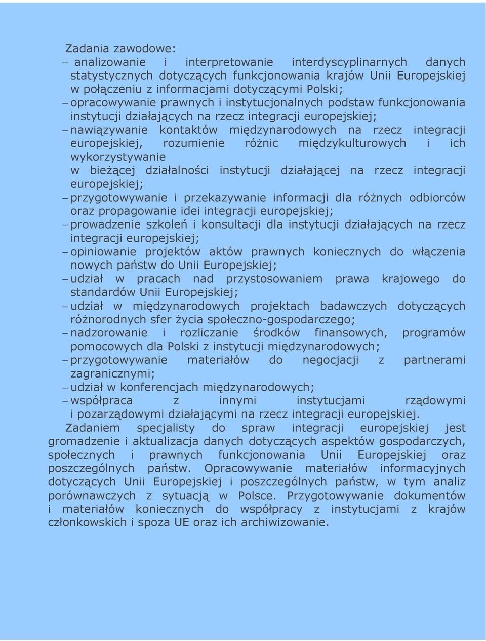 rozumienie róŝnic międzykulturowych i ich wykorzystywanie w bieŝącej działalności instytucji działającej na rzecz integracji europejskiej; przygotowywanie i przekazywanie informacji dla róŝnych