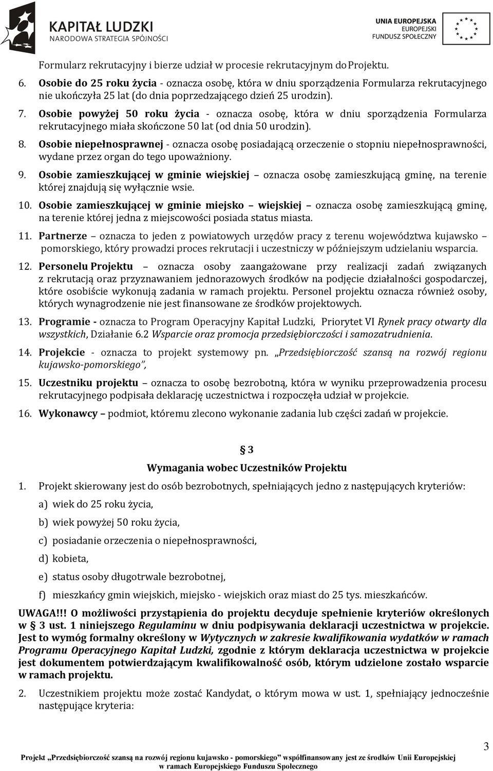 Osobie powyżej 50 roku życia - oznacza osobę, która w dniu sporządzenia Formularza rekrutacyjnego miała skończone 50 lat (od dnia 50 urodzin). 8.