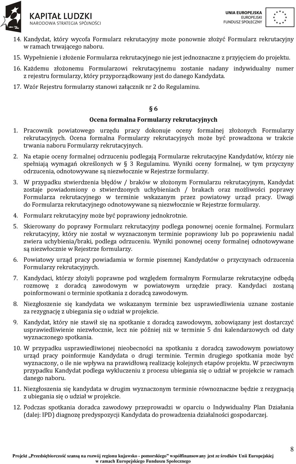 Każdemu złożonemu Formularzowi rekrutacyjnemu zostanie nadany indywidualny numer z rejestru formularzy, który przyporządkowany jest do danego Kandydata. 17.