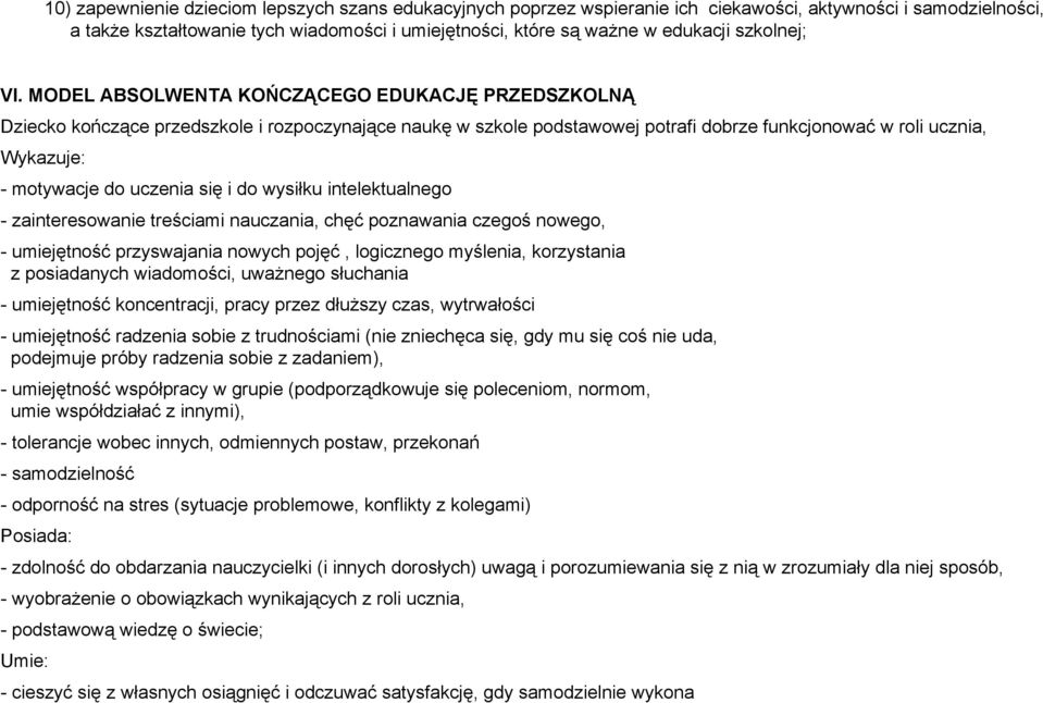 MODEL ABSOLWENTA KOŃCZĄCEGO EDUKACJĘ PRZEDSZKOLNĄ Dziecko kończące przedszkole i rozpoczynające naukę w szkole podstawowej potrafi dobrze funkcjonować w roli ucznia, Wykazuje: motywacje do uczenia