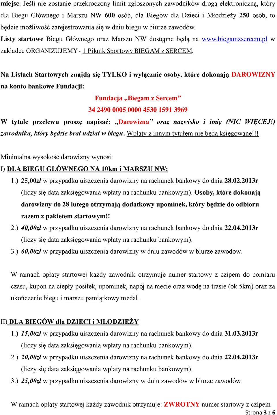 zarejestrowania się w dniu biegu w biurze zawodów. Listy startowe Biegu Głównego oraz Marszu NW dostępne będą na www.biegamzsercem.pl w zakładce ORGANIZUJEMY - 1 Piknik Sportowy BIEGAM z SERCEM.