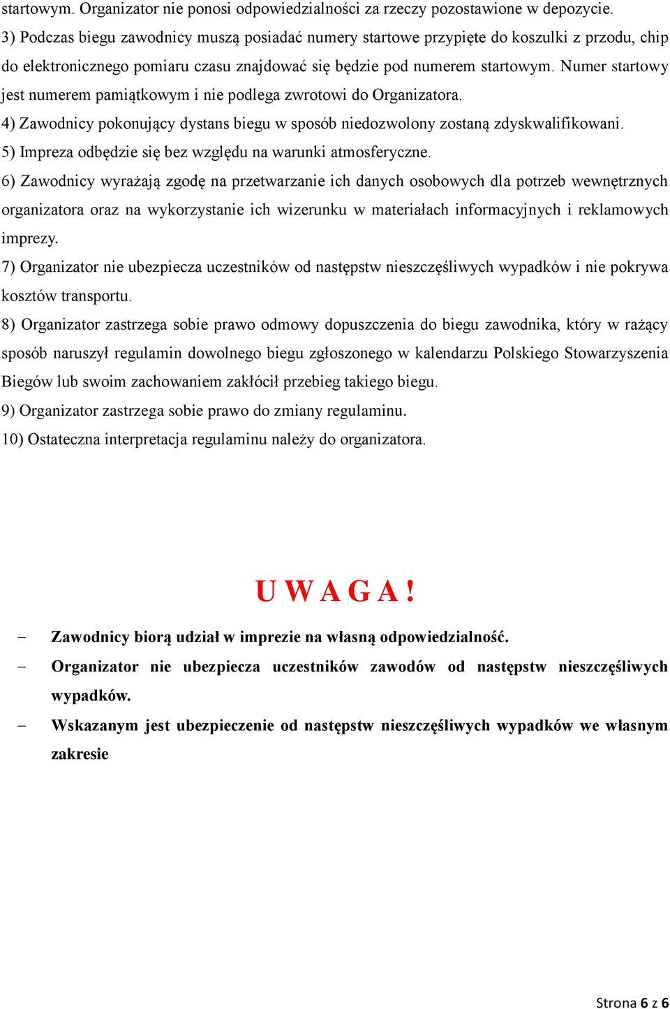 Numer startowy jest numerem pamiątkowym i nie podlega zwrotowi do Organizatora. 4) Zawodnicy pokonujący dystans biegu w sposób niedozwolony zostaną zdyskwalifikowani.