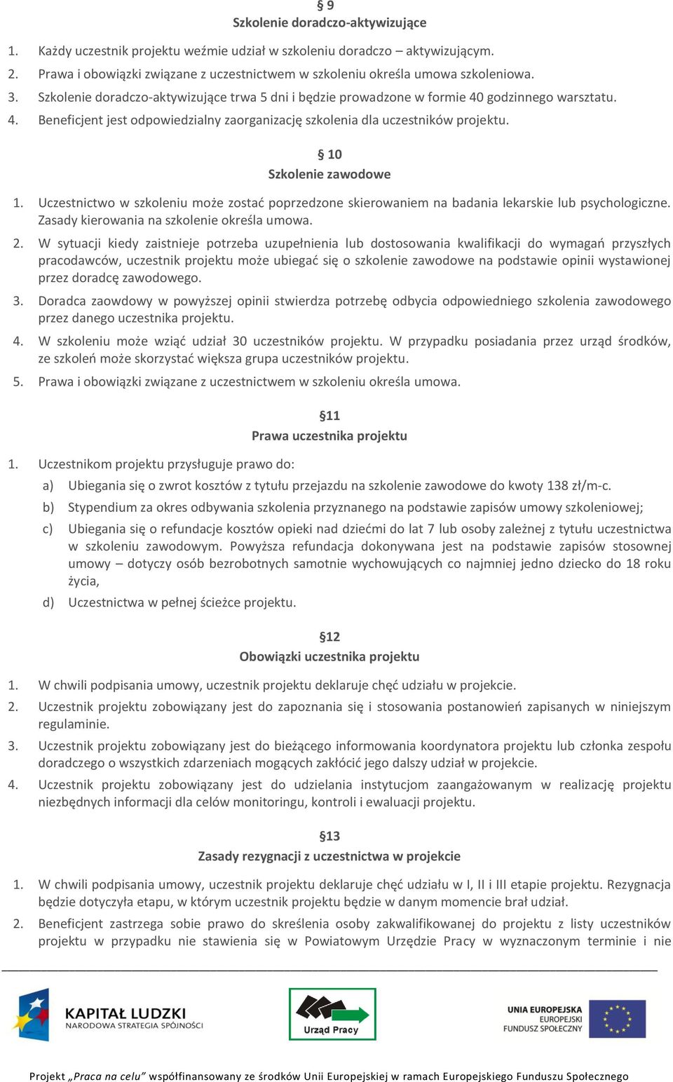 10 Szkolenie zawodowe 1. Uczestnictwo w szkoleniu może zostad poprzedzone skierowaniem na badania lekarskie lub psychologiczne. Zasady kierowania na szkolenie określa umowa. 2.