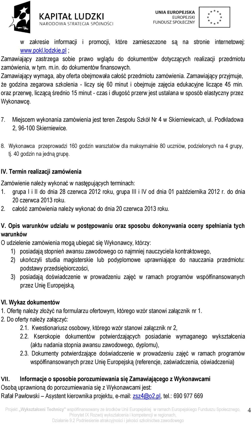 Zamawiający wymaga, aby oferta obejmowała całość przedmiotu zamówienia. Zamawiający przyjmuje, że godzina zegarowa szkolenia - liczy się 60 minut i obejmuje zajęcia edukacyjne liczące 45 min.